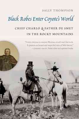 Cover of Black Robes Enter Coyote's World: Chief Charlo and Father De Smet in the Rocky Mountains