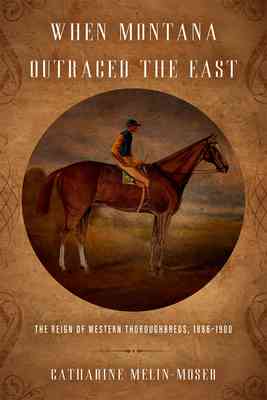 Cover of When Montana Outraced the East: The Reign of Western Thoroughbreds, 1886-1900