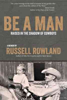 Cover of Be a Man: Raised in the Shadow of Cowboys