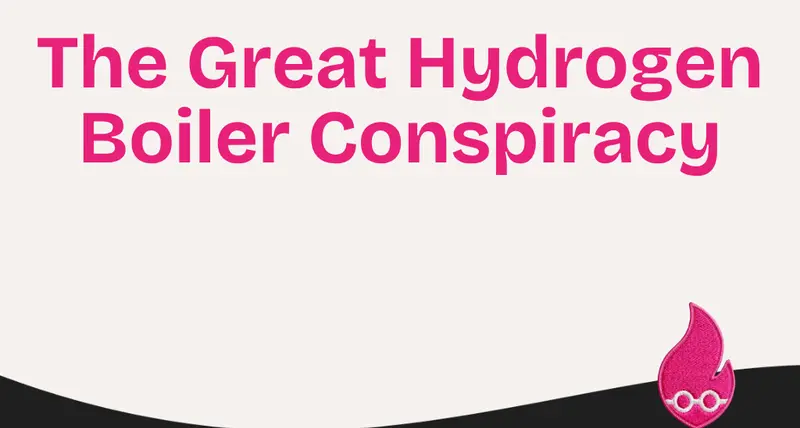 The Great Hydrogen Boiler Conspiracy