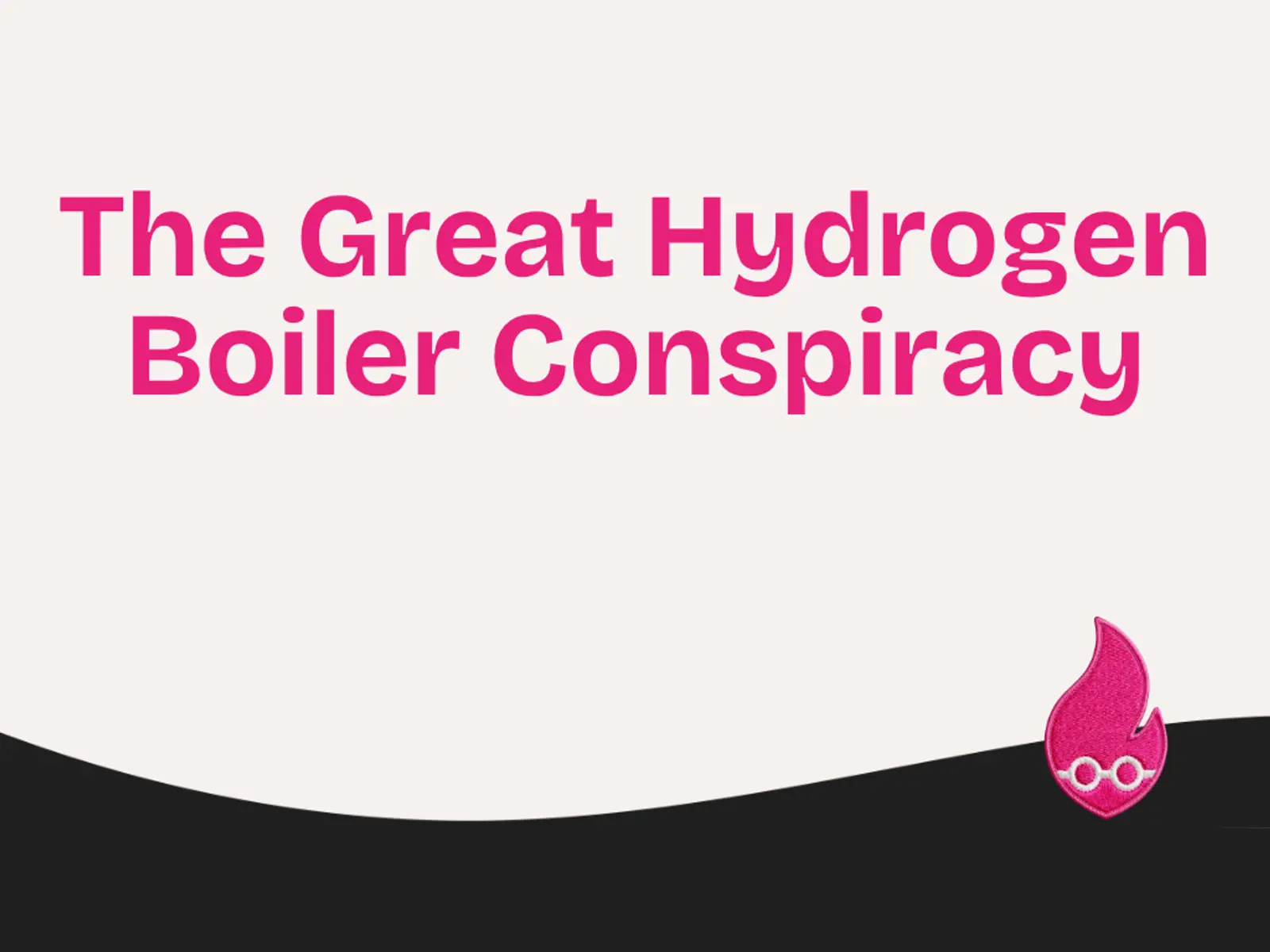 The Great Hydrogen Boiler Conspiracy