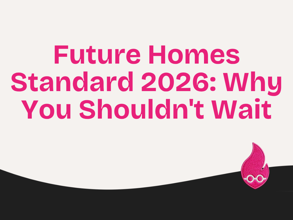 Future Homes Standard 2026: Why You Shouldn’t Wait