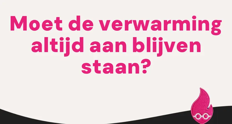 Moet de verwarming altijd aan blijven staan?