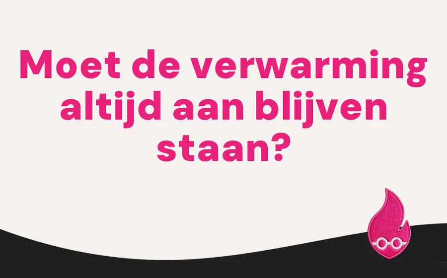 Moet de verwarming altijd aan blijven staan?
