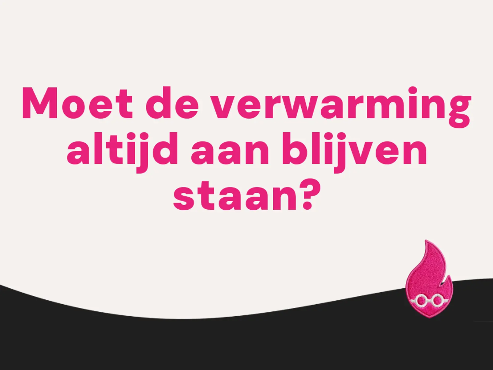 Moet de verwarming altijd aan blijven staan?