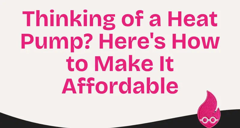 Thinking of a Heat Pump? Here’s How to Make It Affordable