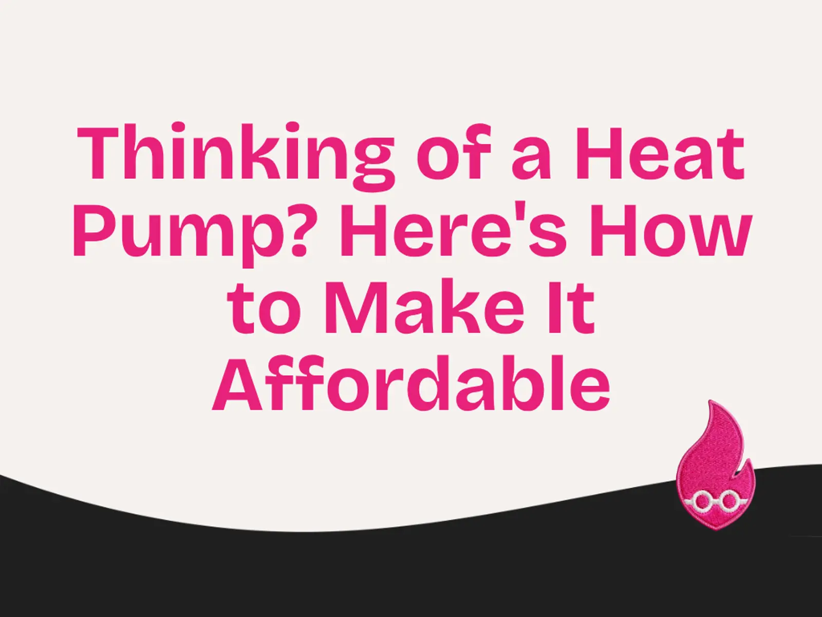 Thinking of a Heat Pump? Here’s How to Make It Affordable