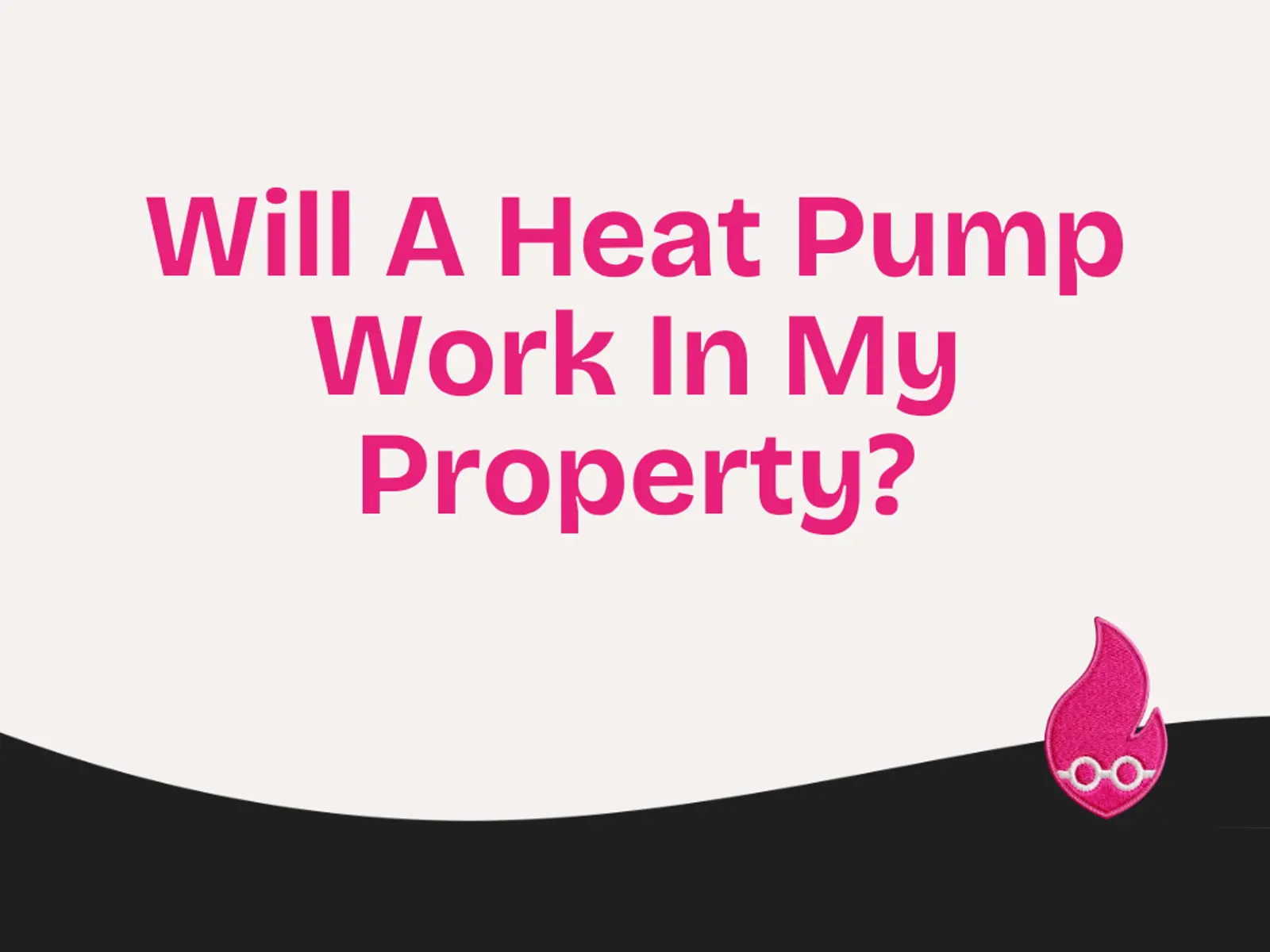 Will A Heat Pump Work In My Property?