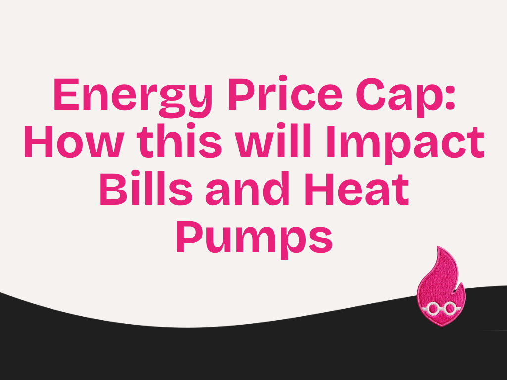 Energy Price Cap: How this will Impact Bills and Heat Pumps