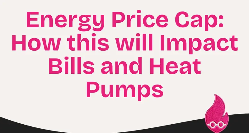 Energy Price Cap: How this will Impact Bills and Heat Pumps