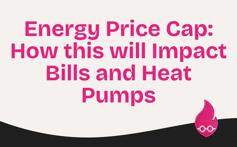Energy Price Cap: How this will Impact Bills and Heat Pumps