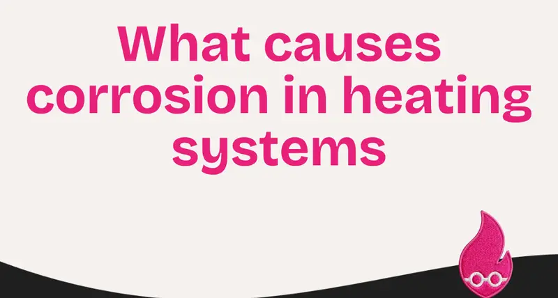 What causes corrosion in heating systems
