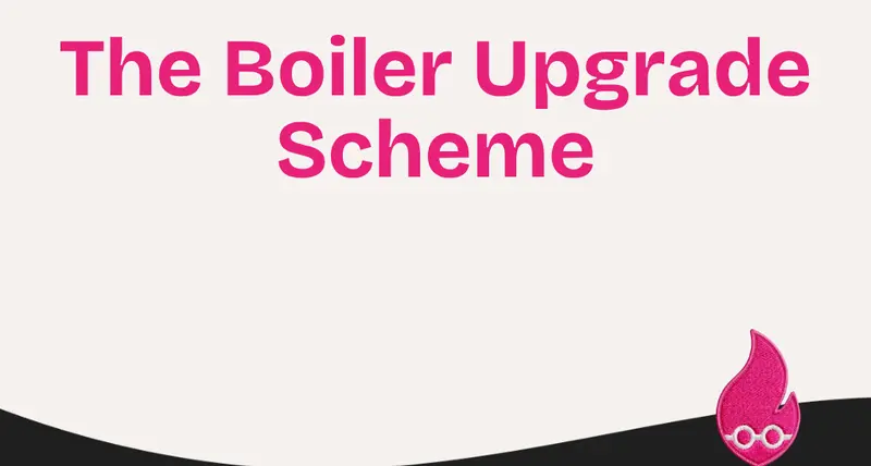 The Boiler Upgrade Scheme, What You Need to Know