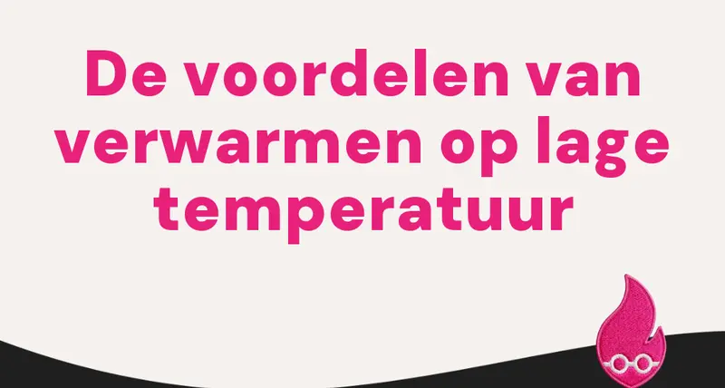 De voordelen van verwarmen op lage temperatuur