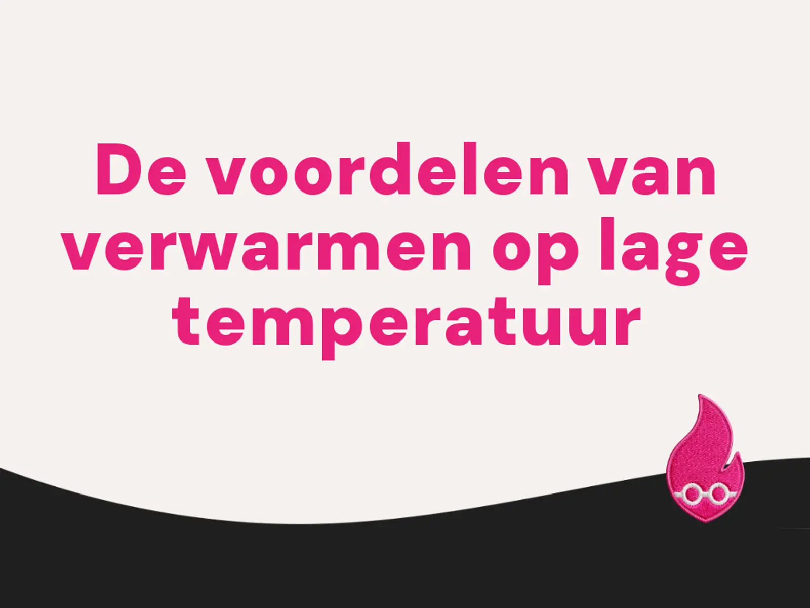 De voordelen van verwarmen op lage temperatuur