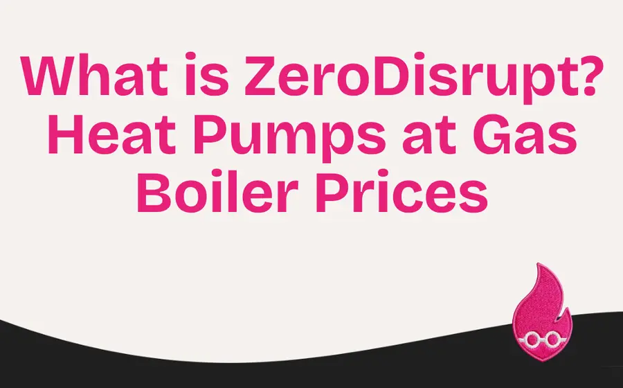 What is ZeroDisrupt? Heat Pumps at Gas Boiler Prices