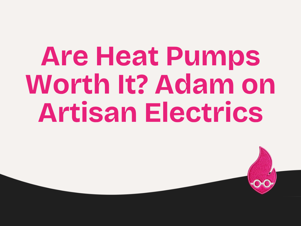 Are Heat Pumps Worth It? Adam on Artisan Electrics