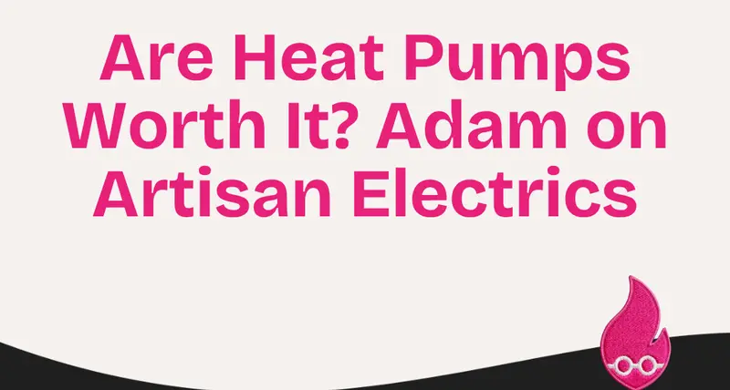 Are Heat Pumps Worth It? Adam on Artisan Electrics