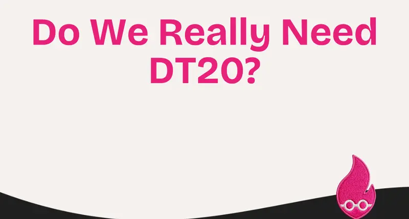 Do We Really Need DT20?