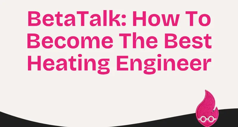 BetaTalk: How To Become The Best Heating Engineer