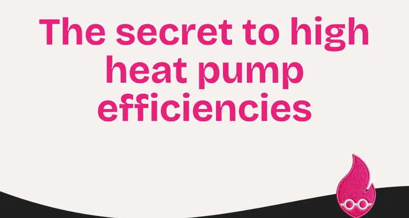 The secret to high heat pump efficiencies