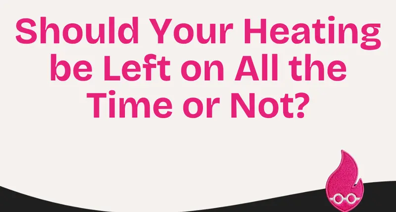 Should Your Heating be Left on All the Time or Not?