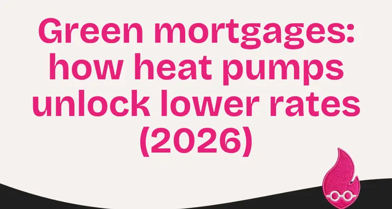 Green mortgages: how heat pumps unlock lower rates (2026)