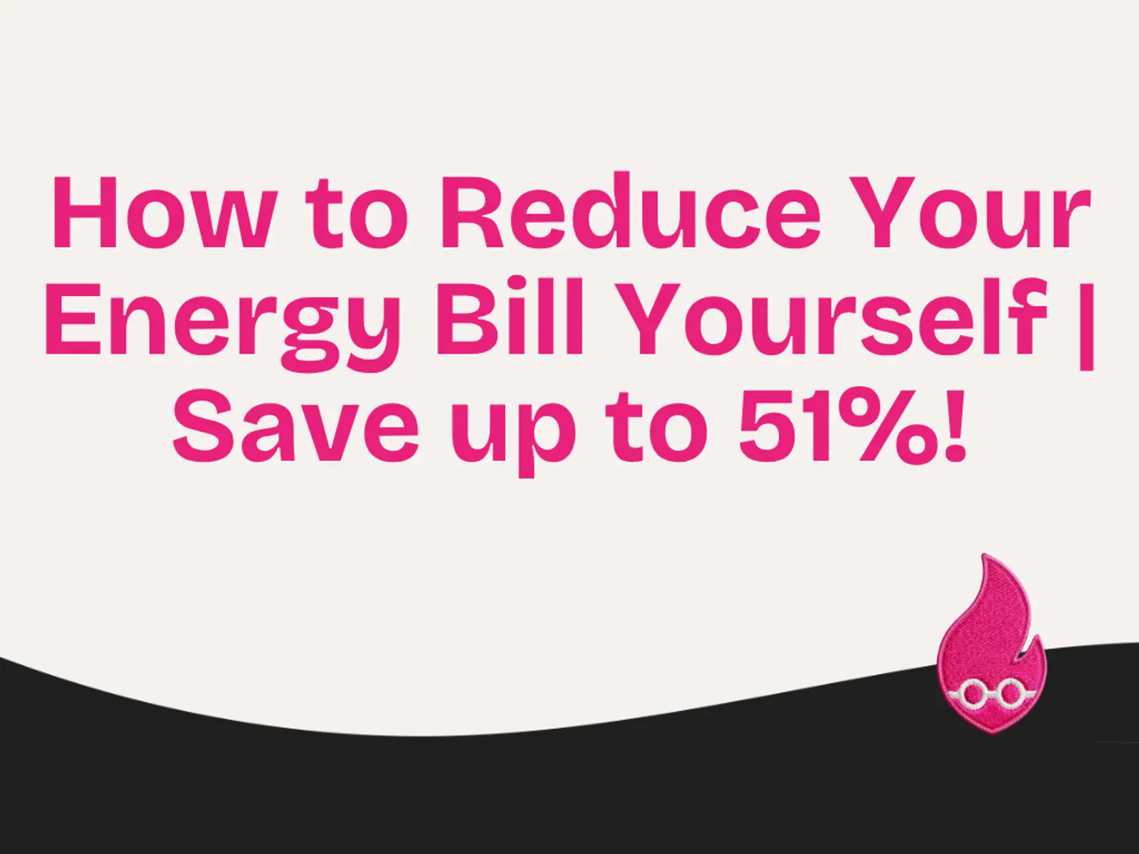 How to Reduce Your Energy Bill Yourself | Save up to 51%!