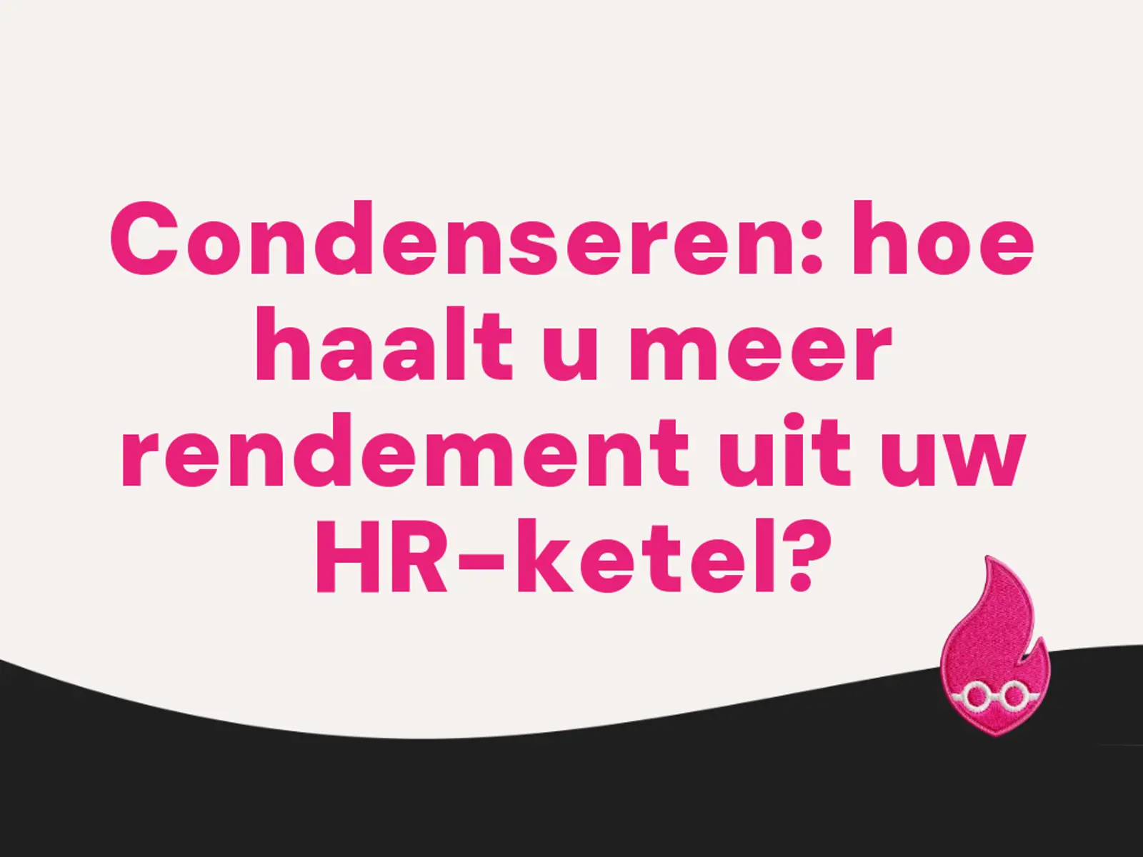Condenseren: hoe haalt u meer rendement uit uw HR-ketel?