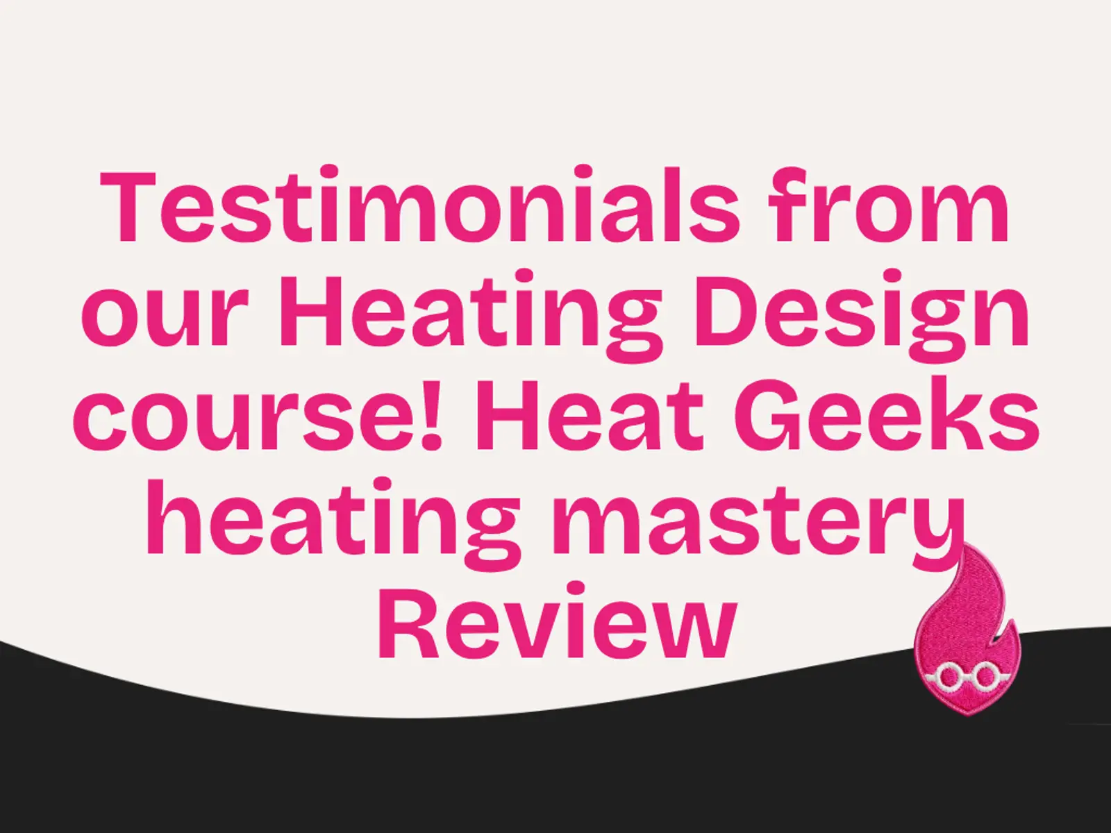 Testimonials from our Heating Design course! Heat Geeks heating mastery Review