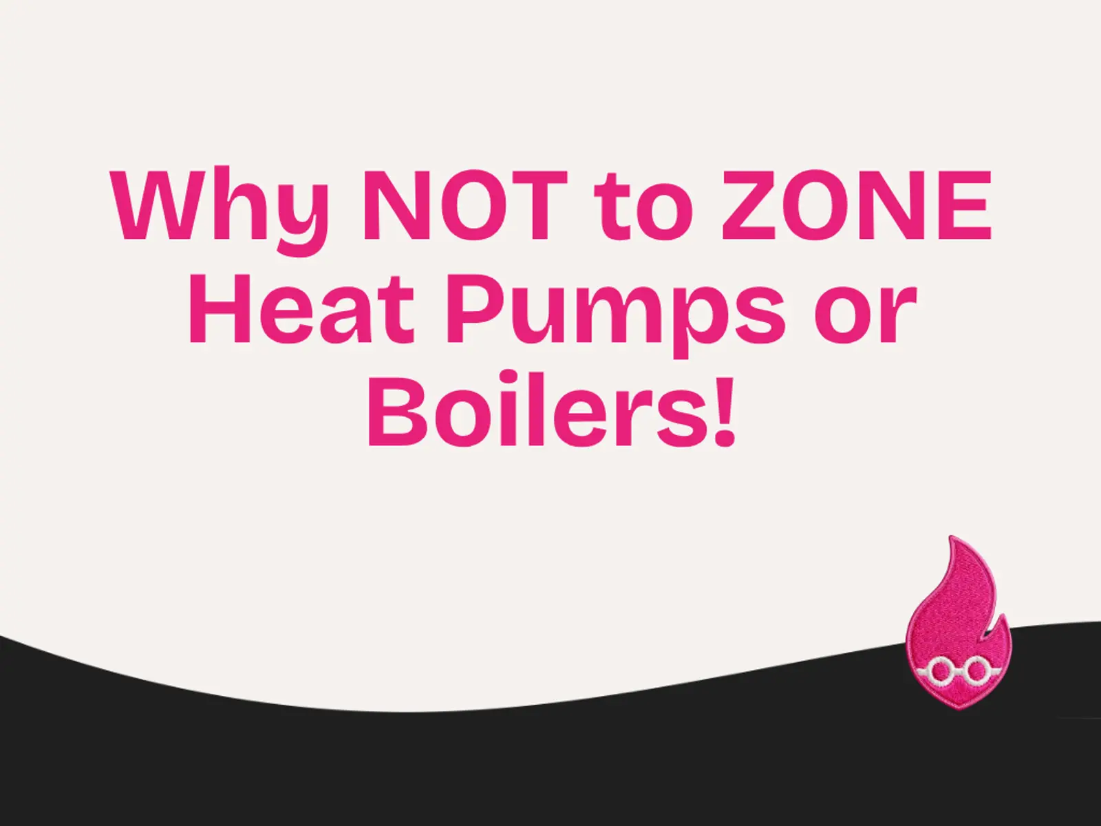 Why NOT to ZONE Heat Pumps or Boilers!