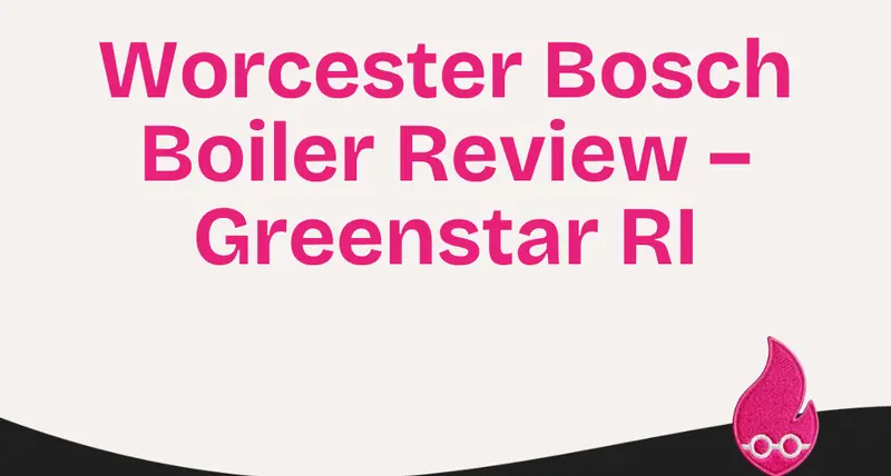 Worcester Bosch Boiler Review – Greenstar RI, Regular Boiler.