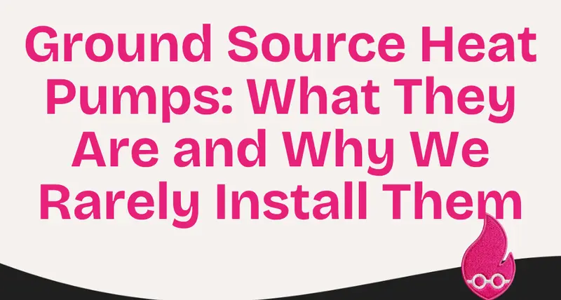 Ground Source Heat Pumps: What They Are and Why We Rarely Install Them