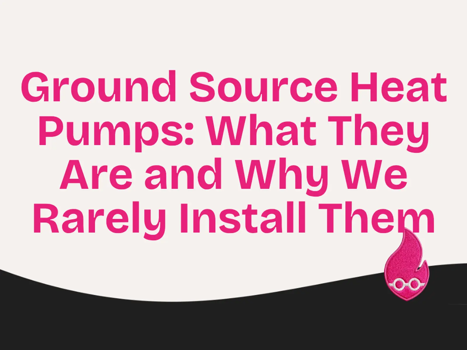 Ground Source Heat Pumps: What They Are and Why We Rarely Install Them