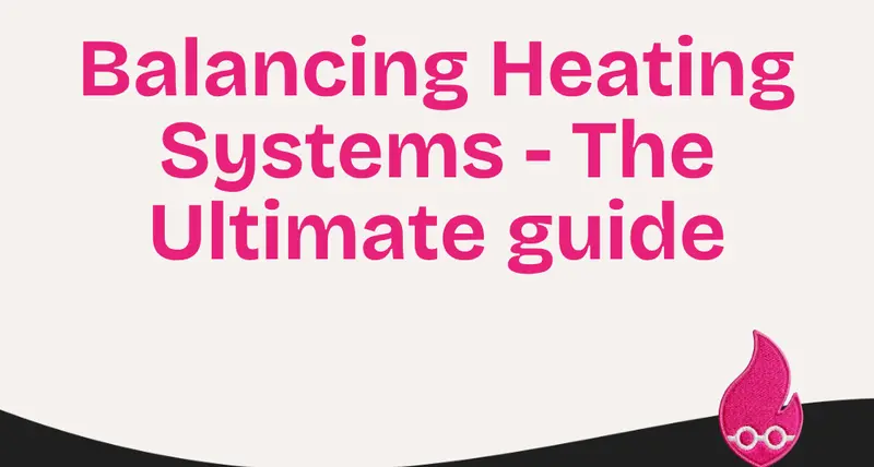 Balancing Heating Systems - The Ultimate guide