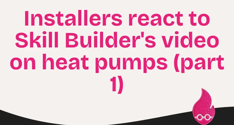 Installers react to Skill Builder's video on heat pumps (part 1)