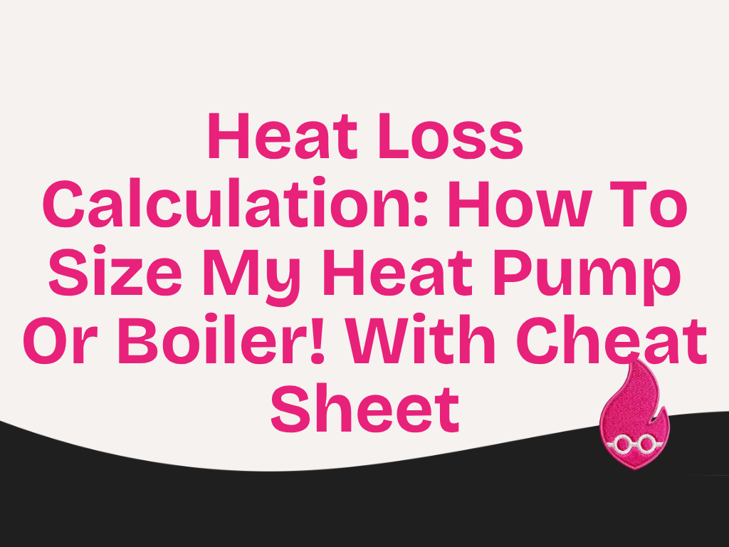 Heat Loss Calculation: How To Size My Heat Pump Or Boiler! With Cheat Sheet