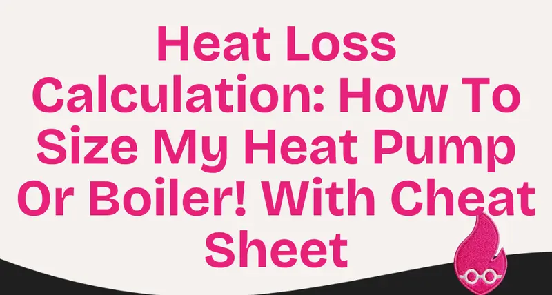 Heat Loss Calculation: How To Size My Heat Pump Or Boiler! With Cheat Sheet