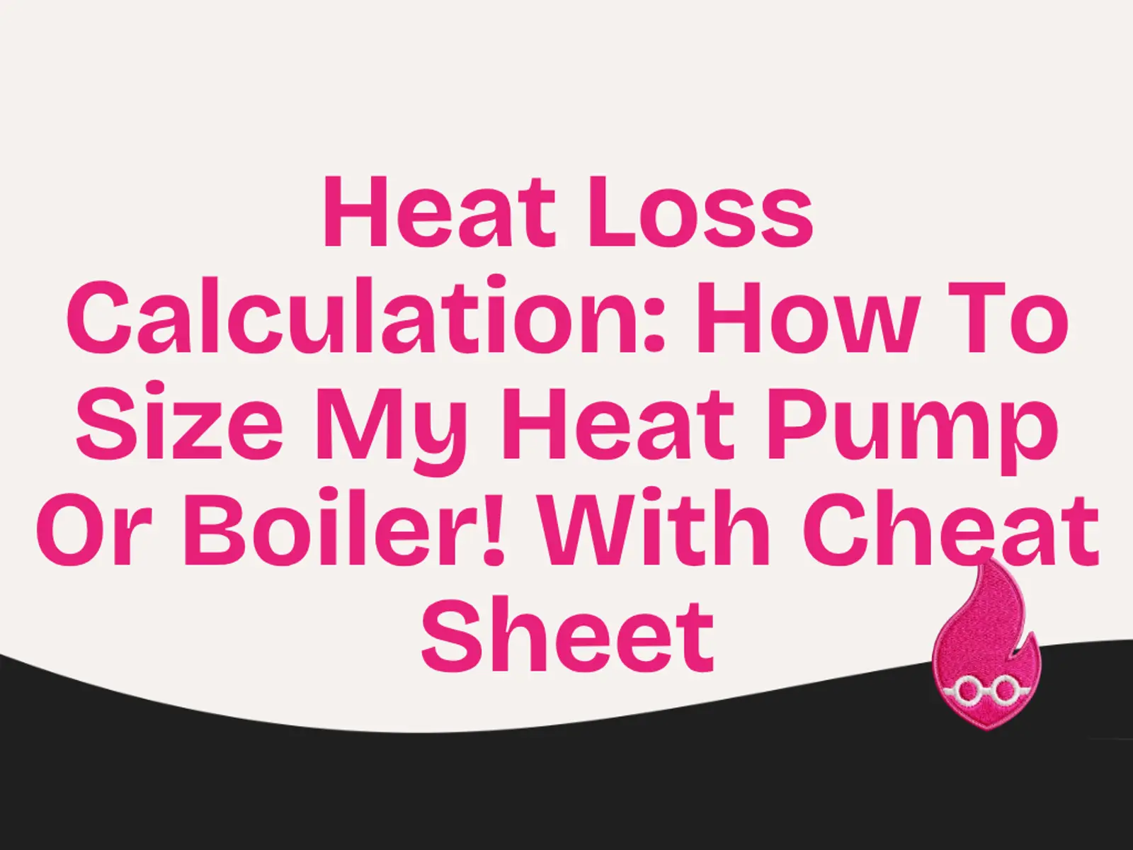 Heat Loss Calculation: How To Size My Heat Pump Or Boiler! With Cheat Sheet