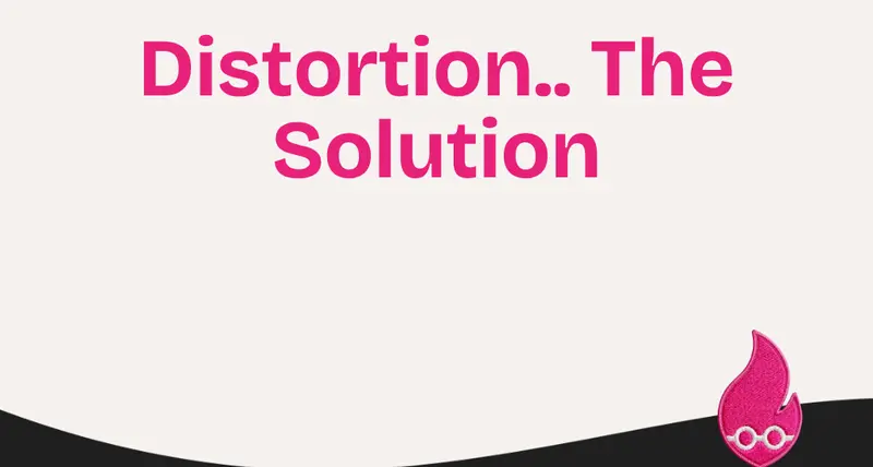 Distortion.. The Solution