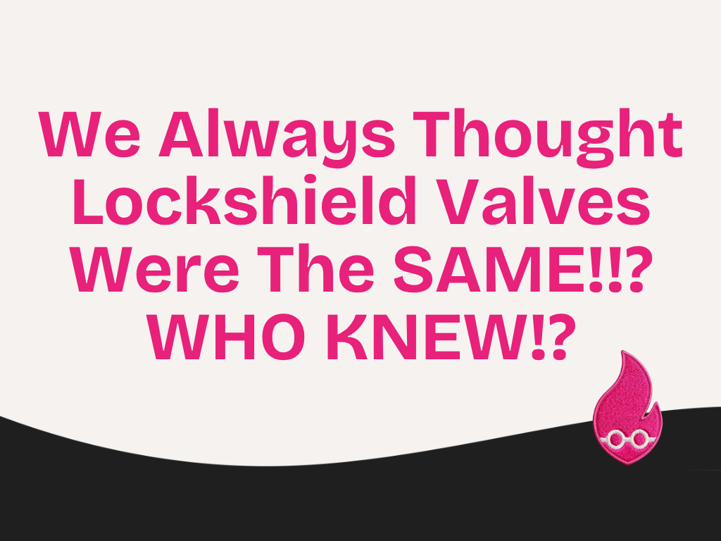 We Always Thought Lockshield Valves Were The SAME!!? WHO KNEW!?