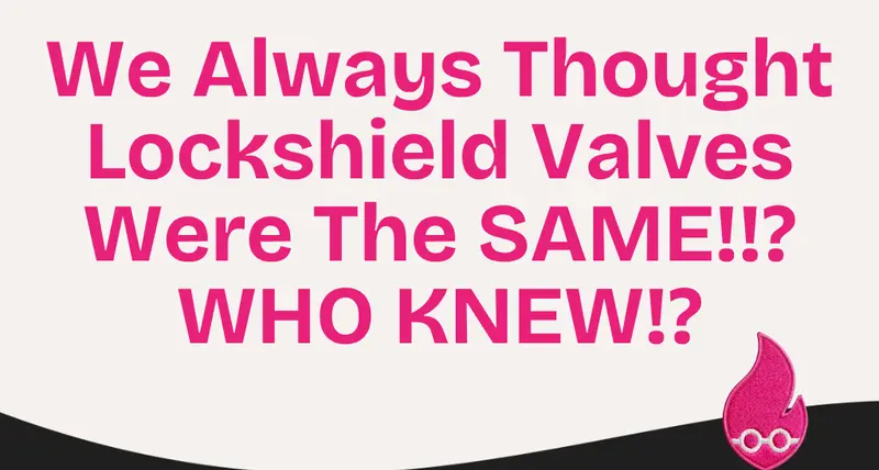 We Always Thought Lockshield Valves Were The SAME!!? WHO KNEW!?
