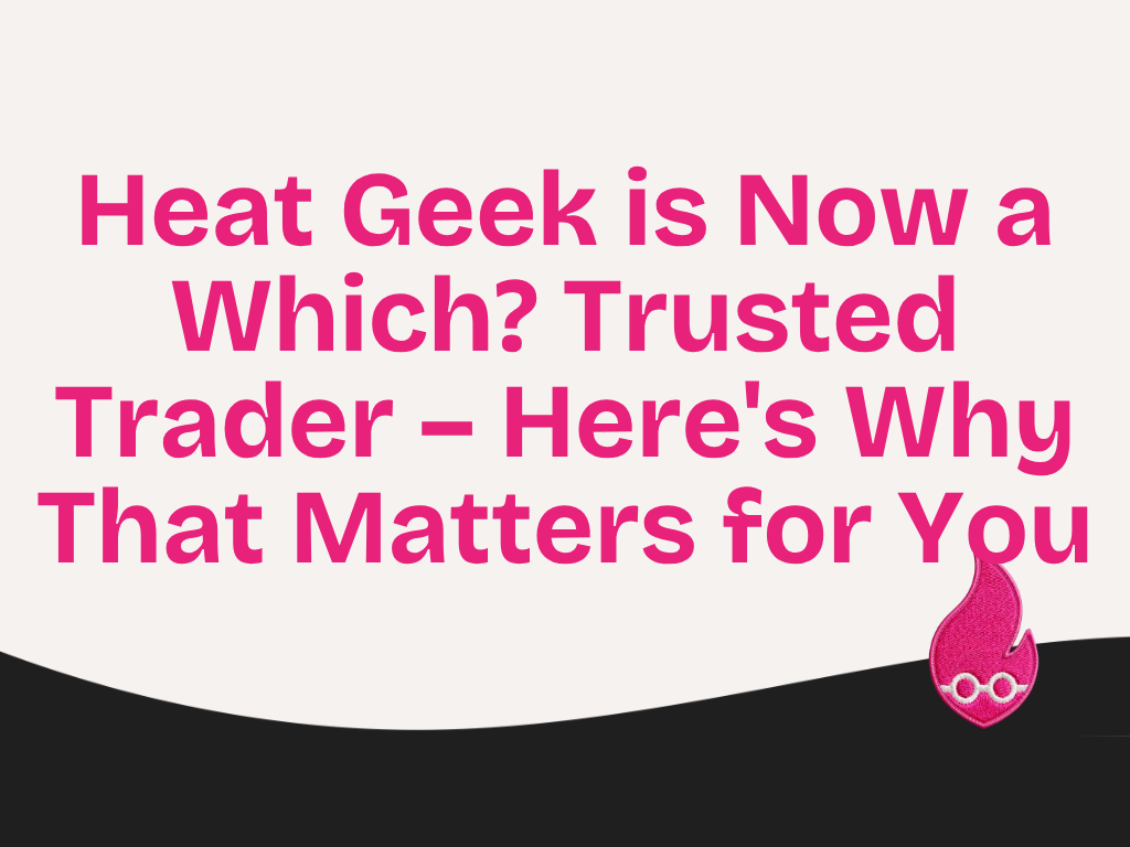 Heat Geek is Now a Which? Trusted Trader – Here’s Why That Matters for You