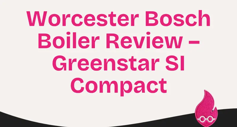 Worcester Bosch Boiler Review – Greenstar SI Compact, Combi.