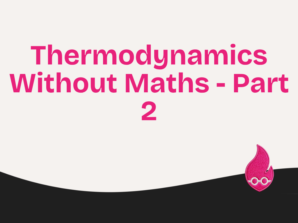 Thermodynamics Without Maths - Part 2