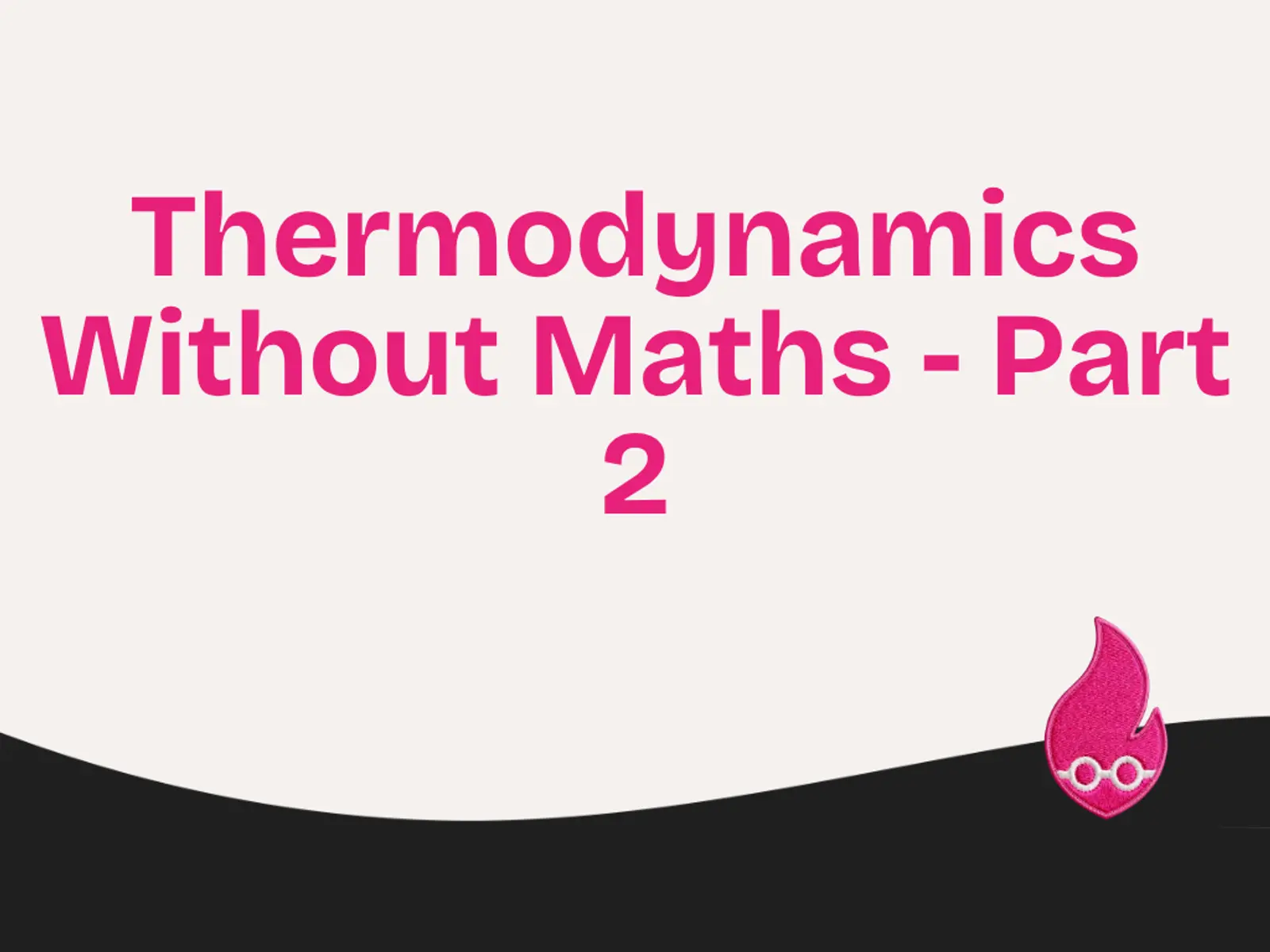 Thermodynamics Without Maths - Part 2