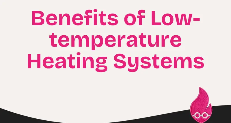 Benefits of Low-temperature Heating Systems