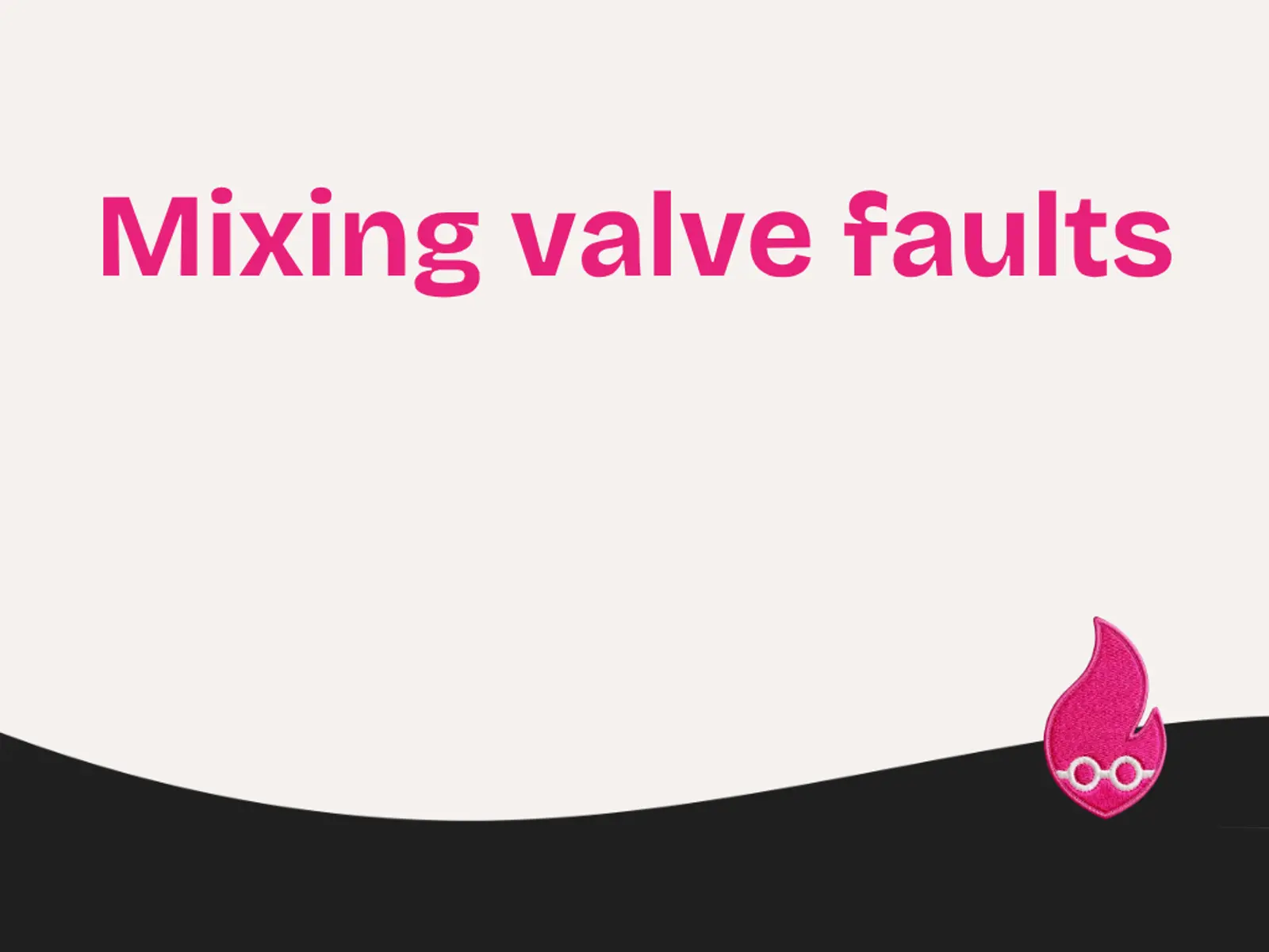 Mixing Valve Faults and Issues