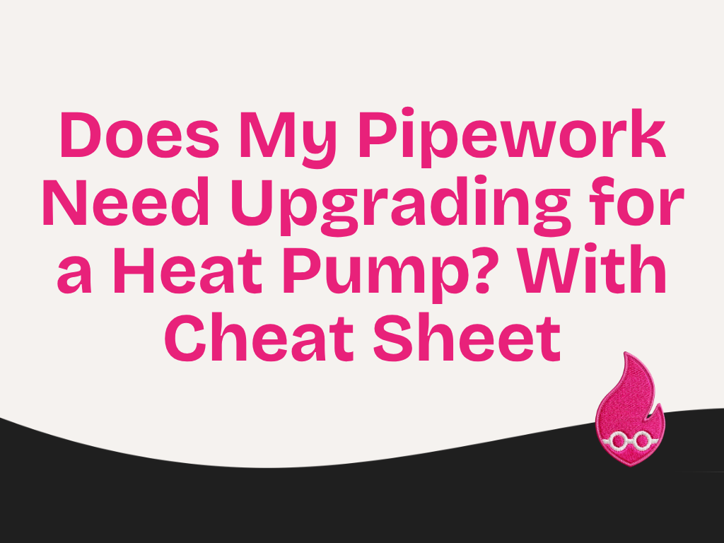 Does My Pipework Need Upgrading for a Heat Pump? With Cheat Sheet