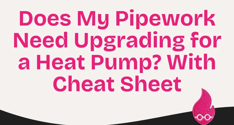 Does My Pipework Need Upgrading for a Heat Pump? With Cheat Sheet